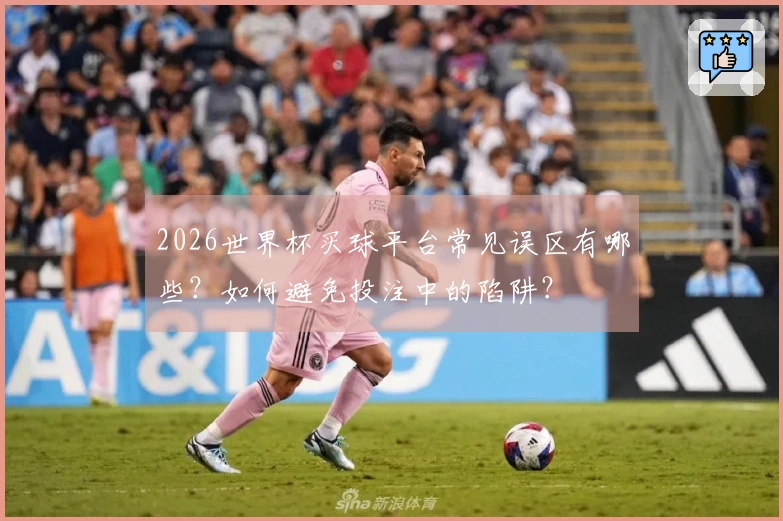 2026世界杯买球平台常见误区有哪些？如何避免投注中的陷阱？
