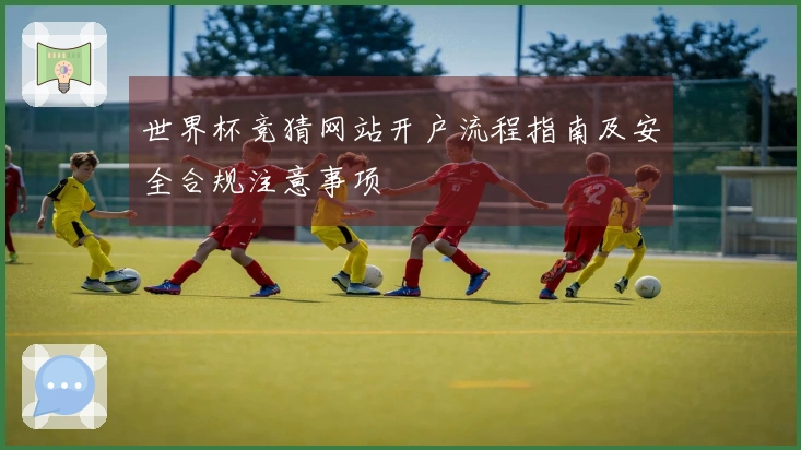 世界杯竞猜网站开户流程指南及安全合规注意事项